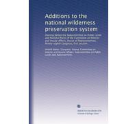 Additions to the national wilderness preservation system: Hearing before the Subcommittee on Public Lands and National Parks of the Committee on ... Congress, first session: Volume 10