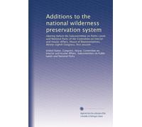 Additions to the national wilderness preservation system: Hearing before the Subcommittee on Public Lands and National Parks of the Committee on ... Congress, first session: Volume 4
