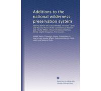 Additions to the national wilderness preservation system: Hearing before the Subcommittee on Public Lands and National Parks of the Committee on ... Congress, first session: Volume 3