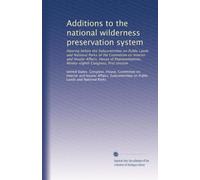 Additions to the national wilderness preservation system: Hearing before the Subcommittee on Public Lands and National Parks of the Committee on ... Congress, first session: Volume 7