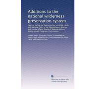 Additions to the national wilderness preservation system: Hearing before the Subcommittee on Public Lands and National Parks of the Committee on ... Ninety-eighth Congress, first session
