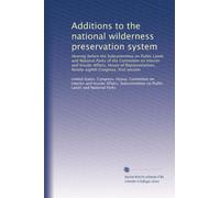 Additions to the national wilderness preservation system: Hearing before the Subcommittee on Public Lands and National Parks of the Committee on ... Congress, first session: Volume 11