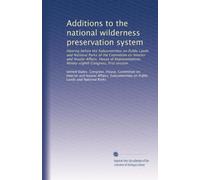 Additions to the national wilderness preservation system: Hearing before the Subcommittee on Public Lands and National Parks of the Committee on ... Congress, first session: Volume 5
