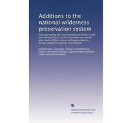 Additions to the national wilderness preservation system: Hearings before the Subcommittee on Public Lands and National Parks of the Committee on ... Congress, first session: Volume 7