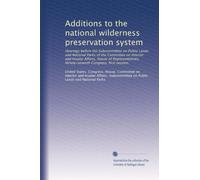Additions to the national wilderness preservation system: Hearings before the Subcommittee on Public Lands and National Parks of the Committee on ... Congress, first session: Volume 1