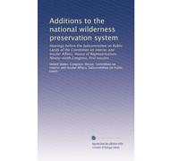 Additions to the national wilderness preservation system: Hearings before the Subcommittee on Public Lands of the Committee on Interior and Insular ... Ninety-ninth Congress, first session