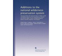 Additions to the national wilderness preservation system: Hearings before the Subcommittee on Public Lands and National Parks of the Committee on ... Congress, first session: Volume 4