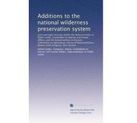 Additions to the national wilderness preservation system: joint oversight hearings before the Subcommittee on Public Lands, Committee on Interior and ... Congress, first session: Volume 1