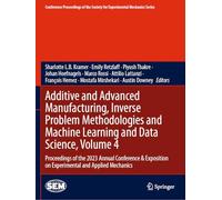 Additive and Advanced Manufacturing, Inverse Problem Methodologies and Machine Learning and Data Science, Volume 4: Proceedings of the 2023 Annual ... Society for Experimental Mechanics Series)