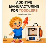 Additive Manufacturing for Toddlers: A Little Innovators Book