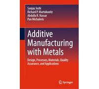 Additive Manufacturing with Metals: Design, Processes, Materials, Quality Assurance, and Applications
