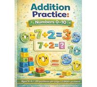 Additon Practice Numbers 0-10: Ages 5-6, 20 Problems Per Sheet & OVER 1900 Problems (Early Math Confidence Series)