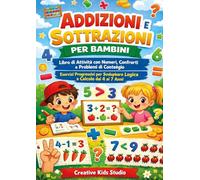 Addizioni e sottrazioni per bambini. Libro di attività con numeri, confronti e problemi di conteggio esercizi progressivi per sviluppare logica e calcolo