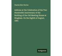 Address at the Celebration of the Two Hundredth Anniversary of the Building of the Old Meeting House at Hingham. On the Eighth of August, 1881