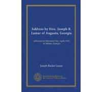 Address by Hon. Joseph R. Lamar of Augusta, Georgia (Vol-1): delivered on Memorial Day, April, 1902, at Athens, Georgia