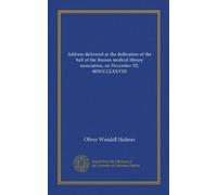 Address delivered at the dedication of the hall of the Boston medical library association, on December III, MDCCCLXXVIII