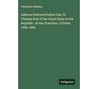 Address Delivered before Geo. H. Thomas Post of the Grand Army of the Republic : at San Francisco, October 30th, 1883