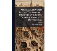 Address Delivered Before The Literary Societies Of Erskine College, Abbeville District, S.c.