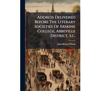 Address Delivered Before The Literary Societies Of Erskine College, Abbeville District, S.c.