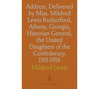 Address, Delivered by Miss. Mildred Lewis Rutherford, Athens, Georgia, Historian General, the United Daughters of the Confederacy, 1911-1916: Old South Civilization: Its Rise, Fall, and Replacement