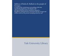 Address of Rufus B. Bullock to the people of Georgia :: a review of the revolutionary proceedings of the late repudiating legislature; the slanders ... action of the present usurping minority, und