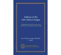 Address of the Anti-tobacco league: established that humanity may be freed from the injury entailed by the tobacco habit
