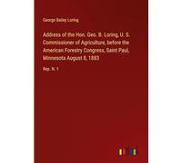 Address of the Hon. Geo. B. Loring, U. S. Commissioner of Agriculture, before the American Forestry Congress, Saint Paul, Minnesota August 8, 1883: Rep. N. 1