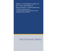 Address of the Whig members of the Senate and House of Representatives of Massachusetts, to their constituents :: occasioned by the inaugural address of His Excellency Marcus Morton