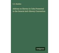 Address on Slavery in Cuba Presented to the General Anti-Slavery Convention