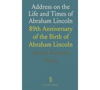 Address on the Life and Times of Abraham Lincoln: 89th Anniversary of the Birth of Abraham Lincoln