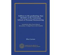 Address to the graduating class MCMXI of the Unitrinian School of Personal Harmonizing: founded by Mary Perry King at Moonshine, Twilight Park, in the Catskills