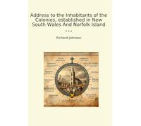 Address to the Inhabitants of the Colonies, established in New South Wales And Norfolk Island (Classic Books)