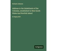 Address to the Inhabitants of the Colonies, established in New South Wales And Norfolk Island: in large print