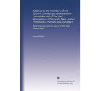 Address to the members of the Eastern Connecticut development committee and of the civic associations of Norwich, New London, Willimantic, Putnam and ... England, and ten years of the New Haven road
