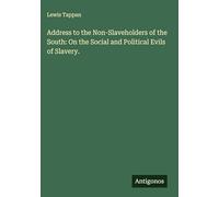 Address to the Non-Slaveholders of the South: On the Social and Political Evils of Slavery.