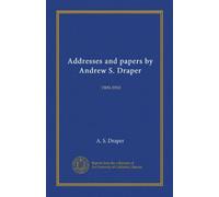 Addresses and papers by Andrew S. Draper: 1909-1910