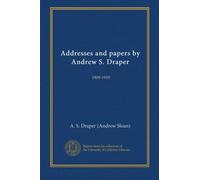 Addresses and papers by Andrew S. Draper: 1909-1910