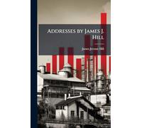 Addresses by James J. Hill