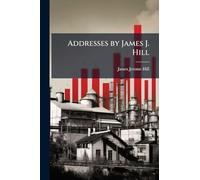 Addresses by James J. Hill
