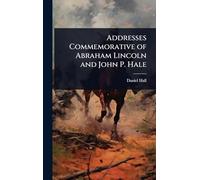Addresses Commemorative of Abraham Lincoln and John P. Hale