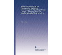 Addresses delivered at the celebration of the fiftieth anniversary of the founding of Hope College, Carnegie gymnasium, Holland, Michigan, June 16, 1916