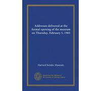 Addresses delivered at the formal opening of the museum on Thursday, February 5, 1903