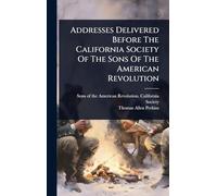 Addresses Delivered Before The California Society Of The Sons Of The American Revolution
