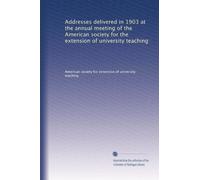 Addresses delivered in 1903 at the annual meeting of the American society for the extension of university teaching