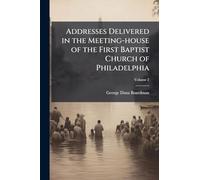 Addresses Delivered in the Meeting-house of the First Baptist Church of Philadelphia