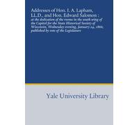 Addresses of Hon. I. A. Lapham, LL.D., and Hon. Edward Salomon :: at the dedication of the rooms in the south wing of the Capitol for the State ... 1866, published by vote of the Legislature