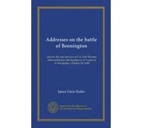 Addresses on the battle of Bennington: and the life and services of Col. Seth Warner; delivered before the legislature of Vermont, in Montpelier, October 20, 1848
