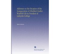 Addresses on the Occasion of the Inauguration of Ethelbert Dudley Warfield LlD As President of Lafayette College
