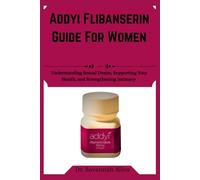 Addyi flibanserin Guide For Women: Understanding Sexual Desire, Supporting Your Health, and Strengthening Intimacy