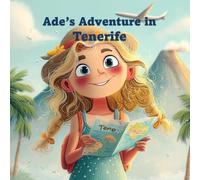 Ade’s Adventure in Tenerife: A Children’s Travel Adventure with Volcanoes, Beaches, Marine Life and Carnival Fun in the Canary Islands (Ade's Adventures Around the World)